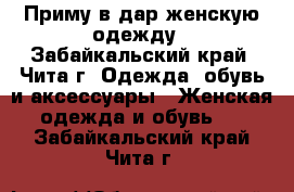 Приму в дар женскую одежду - Забайкальский край, Чита г. Одежда, обувь и аксессуары » Женская одежда и обувь   . Забайкальский край,Чита г.